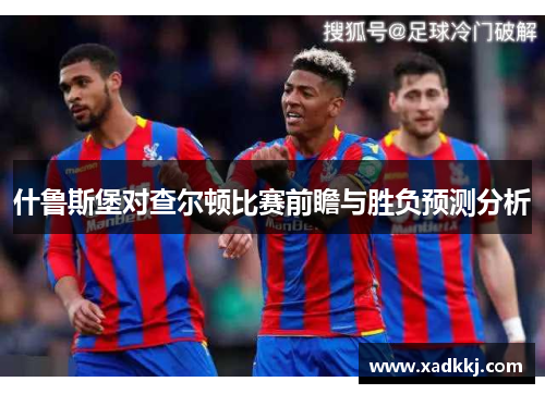 什鲁斯堡对查尔顿比赛前瞻与胜负预测分析